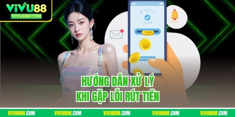 Hướng dẫn xử lý khi gặp lỗi rút tiền
